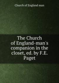 The Church of England-man`s companion in the closet, ed. by F.E. Paget