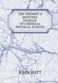 THE CHEMIST A MONTHLY JOURNAL OF CHEMICAL & PHYISCAL SCIENCE