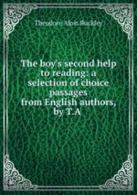 The boy`s second help to reading: a selection of choice passages from English authors, by T.A .