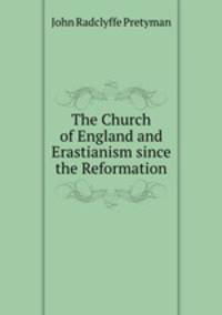 The Church of England and Erastianism since the Reformation