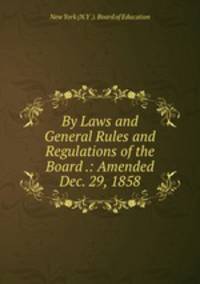 By Laws and General Rules and Regulations of the Board .: Amended Dec. 29, 1858