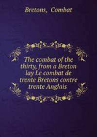 The combat of the thirty, from a Breton lay Le combat de trente Bretons contre trente Anglais .