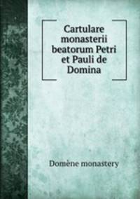 Cartulare monasterii beatorum Petri et Pauli de Domina