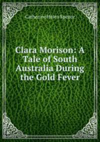 Clara Morison: A Tale of South Australia During the Gold Fever