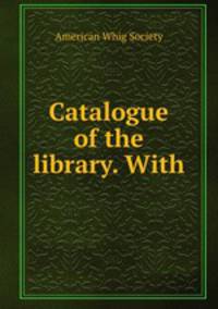 Catalogue of the library. With