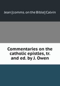 Commentaries on the catholic epistles, tr. and ed. by J. Owen
