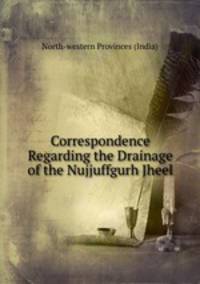 Correspondence Regarding the Drainage of the Nujjuffgurh Jheel