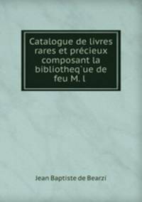 Catalogue de livres rares et prcieux composant la bibliotheque de feu M. l .