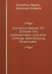 Cornelius Nepos: fr Schler mit erluternden und eine richtige bersetzung frdernden .