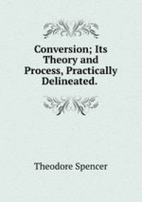 Conversion; Its Theory and Process, Practically Delineated. .