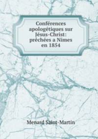 Confrences apologtiques sur Jsus-Christ: prches a Nimes en 1854