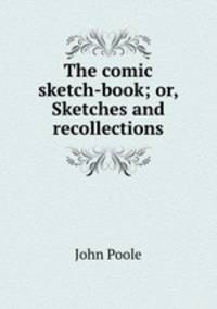 The comic sketch-book; or, Sketches and recollections