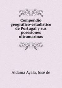 Compendio geografico-estadistico de Portugal y sus posesiones ultramarinas