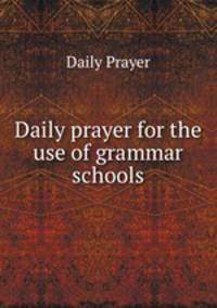 Daily prayer for the use of grammar schools