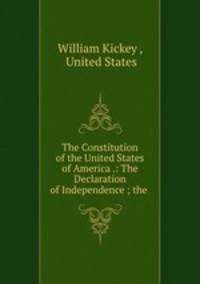 The Constitution of the United States of America .: The Declaration of Independence ; the .