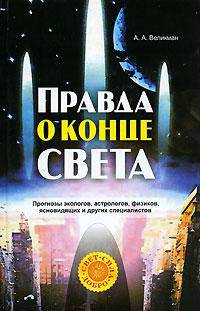 Правда о конце света. Прогнозы экологов, астрологов, физиков, ясновидящих и других специалистов