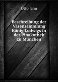 Beschreibung der Vasensammlung Konig Ludwigs in der Pinakothek zu Munchen