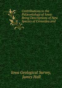 Contributions to the Palontology of Iowa: Being Descriptions of New Species of Crinoidea and .