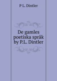 De gamles poetiska sprk by P.L. Dintler.