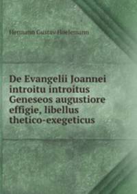 De Evangelii Joannei introitu introitus Geneseos augustiore effigie, libellus thetico-exegeticus .