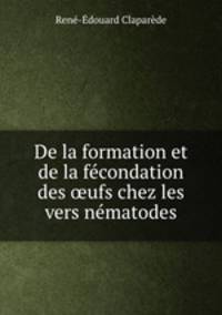 De la formation et de la fecondation des ?ufs chez les vers nematodes