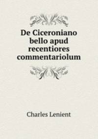 De Ciceroniano bello apud recentiores commentariolum