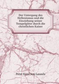 Der Untergang des Hellenismus und die Einziehung seiner Tempelguter durch die christlichen Kaiser