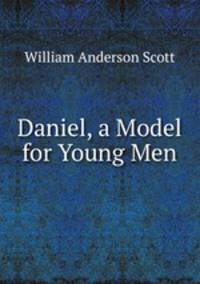 Daniel, a Model for Young Men.