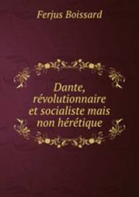 Dante. Revolutionnaire et socialiste mais non heretique