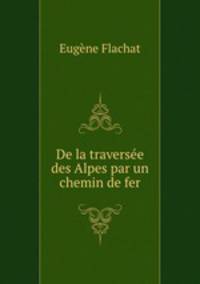 De la traversee des Alpes par un chemin de fer