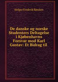 De danske og norske Studenters Deltagelse i Kjbenhavns Forsvar mod Karl Gustav: Et Bidrag til .