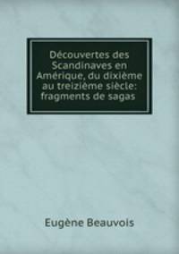 Dcouvertes des Scandinaves en Amrique, du dixime au treizime sicle: fragments de sagas .