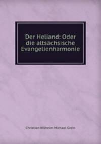 Der Heliand: Oder die altschsische Evangelienharmonie.