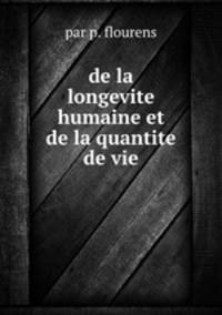 de la longevite humaine et de la quantite de vie