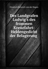 Des Landgrafen Ludwig`s des frommen Kreuzfahrt: Heldengedicht der Belagerung .