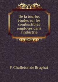 De la tourbe. Etudes sur les combustibles employes dans l