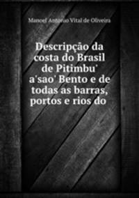 Descripo da costa do Brasil de Pitimbu` a`sao` Bento e de todas as barras, portos e rios do .