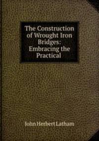 The Construction of Wrought Iron Bridges: Embracing the Practical .