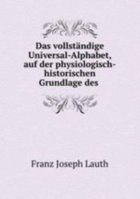 Das vollstandige Universal-Alphabet, auf der physiologisch-historischen Grundlage des hebraischen Systems