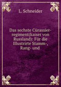 Das sechste Crassier-regiment(kaiser von Russland): Fr die Illustrirte Stamm-, Rang- und .