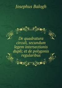 De quadratura circuli, secundum legem intersectionis dupli; et de polygonis regularibus