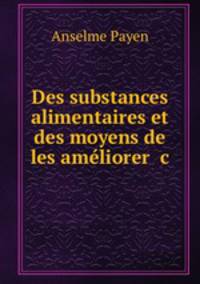 Des substances alimentaires et des moyens de les ameliorer, de les conserver et d