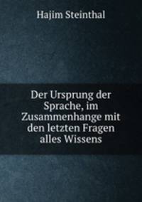 Der Ursprung der Sprache, im Zusammenhange mit den letzten Fragen alles Wissens