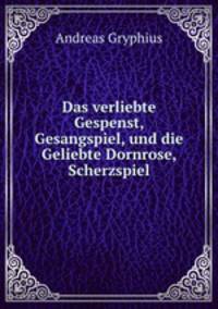 Das verliebte Gespenst, Gesangspiel, und die Geliebte Dornrose, Scherzspiel