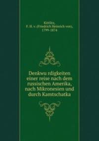Denkwu?rdigkeiten einer reise nach dem russischen Amerika nach Mikronesien und durch Kamtschatka