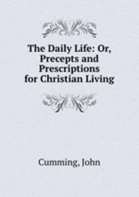 The Daily Life: Or, Precepts and Prescriptions for Christian Living