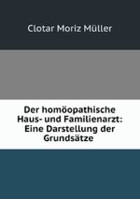 Der homopathische Haus- und Familienarzt: Eine Darstellung der Grundstze .