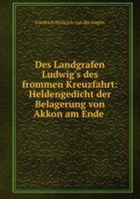 Des Landgrafen Ludwig`s des frommen Kreuzfahrt: Heldengedicht der Belagerung von Akkon am Ende .