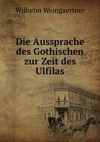 Die Aussprache des Gothischen zur Zeit des Ulfilas