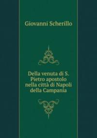 Della venuta di S. Pietro apostolo nella citta di Napoli della Campania